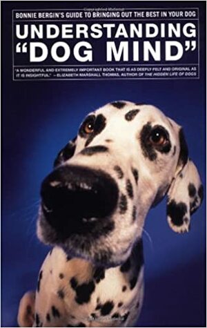 Understanding 'Dog Mind': Bonnie Bergin's Guide to Bringing Out the Best in Your Dog by Bonnie Bergin, Robert Aquinas McNally