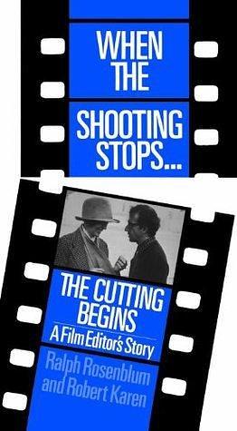 When The Shooting Stops ... The Cutting Begins: A Film Editor's Story by Robert Karen, Ralph Rosenblum, Ralph Rosenblum