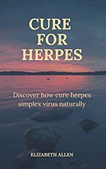 cure for herpes : discover how cure herpes simplex virus naturally by Elizabeth Allen