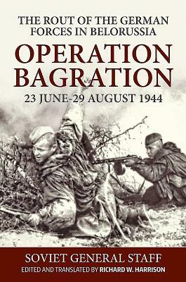 Operation Bagration, 23 June-29 August 1944: The Rout of the German Forces in Belorussia by 