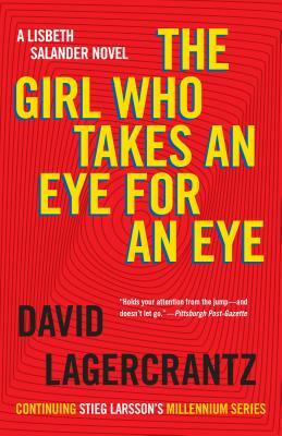 The Girl Who Takes an Eye for an Eye: A Lisbeth Salander Novel, Continuing Stieg Larsson's Millennium Series by David Lagercrantz