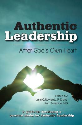 Authentic Leadership-: After God's Own Heart by John C. Reynolds