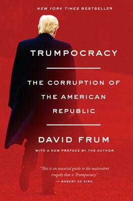 Trumpocracy: The Corruption of the American Republic by David Frum