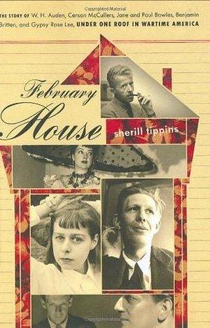 February House: The Story of W. H. Auden, Carson McCullers, Jane and Paul Bowles, Benjamin Britten, and Gypsy Rose Lee, Under One Roof In Wartime America by Sherill Tippins, Sherill Tippins