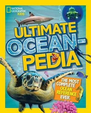 Ultimate Oceanpedia: The Most Complete Ocean Reference Ever by Christina Wilsdon