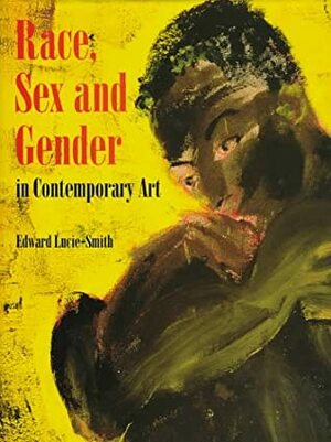 Race, Sex & Gender in Contemporary Art: The Rise of Minority Culture by Edward Lucie-Smith