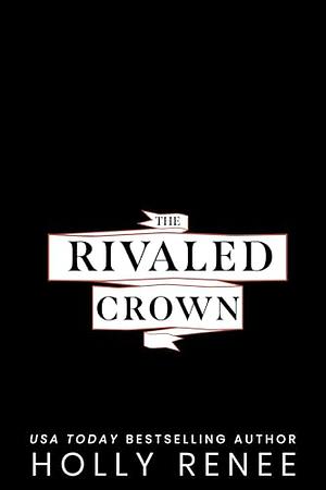 The Rivaled Crown by Holly Renee