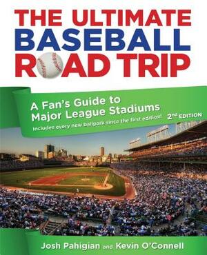 Ultimate Baseball Road Trip: A Fan's Guide to Major League Stadiums by Kevin O'Connell, Josh Pahigian