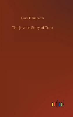 The Joyous Story of Toto by Laura E. Richards