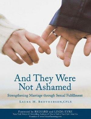 And They Were Not Ashamed: Strengthening Marriage through Sexual Fulfillment by Laura M. Brotherson, Laura M. Brotherson