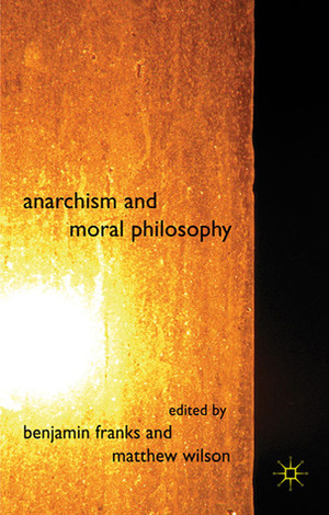 Anarchism and Moral Philosophy by Benjamin Franks, Matthew Wilson, Jamie Vishwam Heckert, Constantinos Athanasopoulos