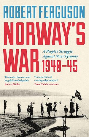 Norway's War: A People's Struggle Against Nazi Tyranny, 1940-45 by Robert Ferguson