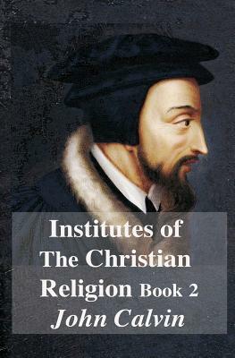 Institutes of the Christian Religion Book 2 by John Calvin