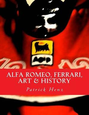 Alfa Romeo, Ferrari, Art & History by Patrick Henz