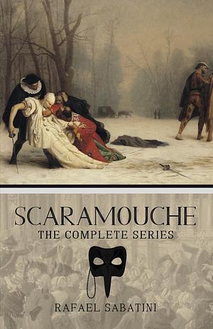 Scaramouche: The Complete Series by Rafael Sabatini