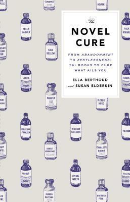The Novel Cure, An A-Z of Literary Remedies by Ella Berthoud, Susan Elderkin