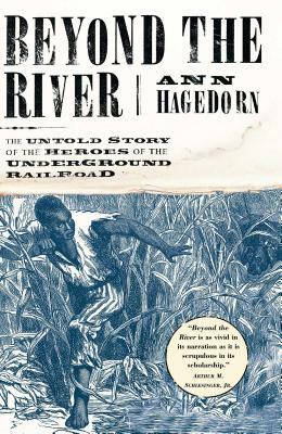 Beyond the River: The Untold Story of the Heroes of the Underground Railroad by Ann Hagedorn