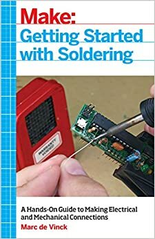 Getting Started with Soldering: A Hands-On Guide to Making Electrical and Mechanical Connections by Marc de Vinck