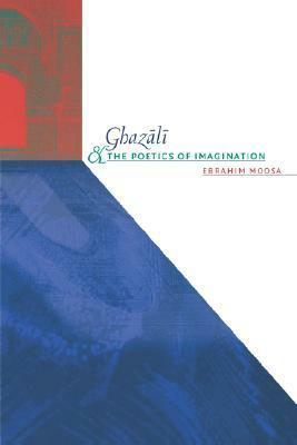 Ghazali and the Poetics of Imagination by Ebrahim Moosa
