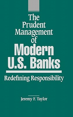 The Prudent Management of Modern U.S. Banks: Redefining Responsibility by Marilyn Taylor, Jeremy F. Taylor