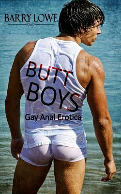 Butt Boys: Gay Anal Erotica by Barry Lowe