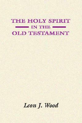 The Holy Spirit in the Old Testament by Leon J. Wood