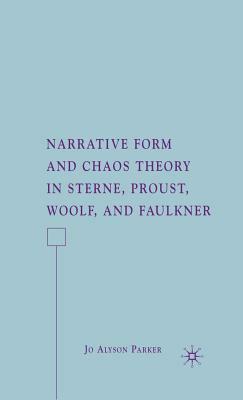 Narrative Form and Chaos Theory in Sterne, Proust, Woolf, and Faulkner by J. Parker