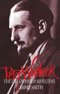 Peter Warlock: The Life of Philip Heseltine by Barry Smith