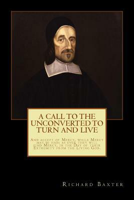 A Call to the Unconverted to Turn and Live by Richard Baxter