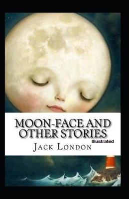 Moon-Face & Other Stories Illustrated by Jack London