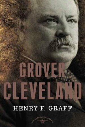 Grover Cleveland: The American Presidents Series: The 22nd and 24th President, 1885-1889 and 1893-1897 by Henry F. Graff, Arthur M. Schlesinger, Jr.