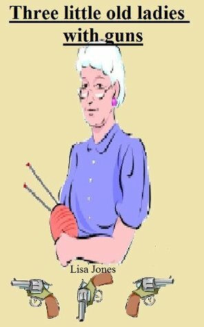 Three little old ladies with guns by Lisa Jones