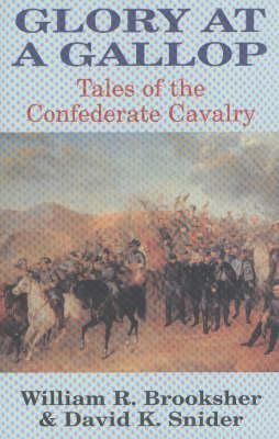 Glory at a Gallop: Tales of the Confederate Cavalry by David Snider, William Brooksher