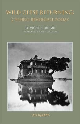 Wild Geese Returning: Chinese Reversible Poems by Michele Metail