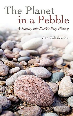 The Planet in a Pebble: A Journey Into Earth's Deep History by Jan Zalasiewicz