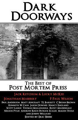 Dark Doorways: The Best of Post Mortem Press by Andrew Risch, Jason Downes, Nancy England, Kenneth W. Cain, T.L. Barrett, Eric Beebe, Paul Michael Anderson, Patrick Scalisi, F. Paul Wilson, Scott Lange, Jack Ketchum, Nelson W. Pyles, Jonathan Maberry, Thomas M. Malafarina, C. Bryan Brown, Magen Cubed, Ricky Massengale, Matt Ashcraft, Lucky McKee