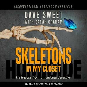 Skeletons in My Closet: Life Lessons from a Homicide Detective by Dave Sweet