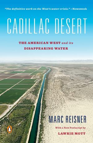 Cadillac Desert: The American West and Its Disappearing Water, Revised Edition by Marc Reisner