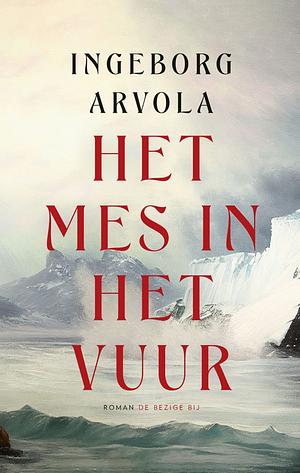 Het mes in het vuur by Ingeborg Arvola