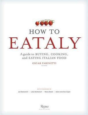 How To Eataly: A Guide to Buying, Cooking, and Eating Italian Food by Lidia Matticchio Bastianich, Oscar Farinetti, Eataly, Joseph Bastianich, Mario Batali