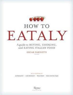 How To Eataly: A Guide to Buying, Cooking, and Eating Italian Food by Lidia Matticchio Bastianich, Mario Batali, Oscar Farinetti, Eataly, Joseph Bastianich