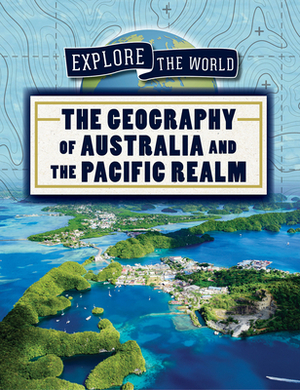 The Geography of Australia and the Pacific Realm by Shannon H. Harts