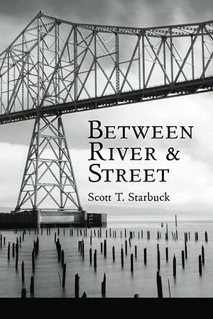Between River and Street by Scott T. Starbuck
