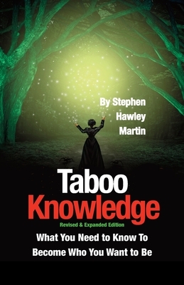 Taboo Knowledge, Revised & Expanded Edition: What You Need to Know to Become Who You Want to Be by Stephen Hawley Martin