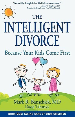 The Intelligent Divorce: Taking Care of Your Children by David Tabatsky, Mark R. Banschick
