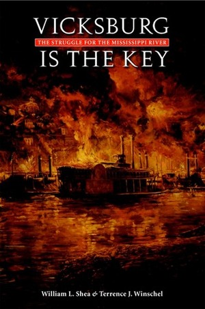 Vicksburg Is the Key: The Struggle for the Mississippi River by Terrence J. Winschel, William L. Shea