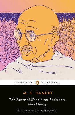 The Power of Nonviolent Resistance: Selected Writings by M. K. Gandhi