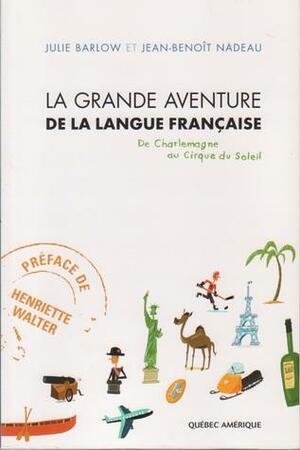 La Grande Aventure de la langue française : De Charlemagne au Cirque du Soleil by Julie Barlow, Jean-Benoît Nadeau