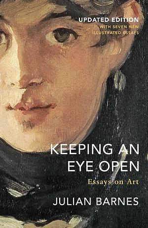 Keeping an Eye Open: Essays on Art by Julian Barnes