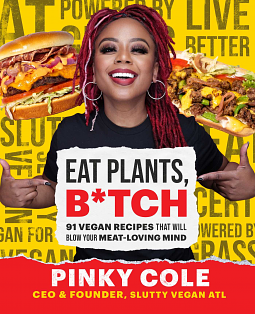 Eat Plants, B*tch: 91 Vegan Recipes That Will Blow Your Meat-Loving Mind by Pinky Cole